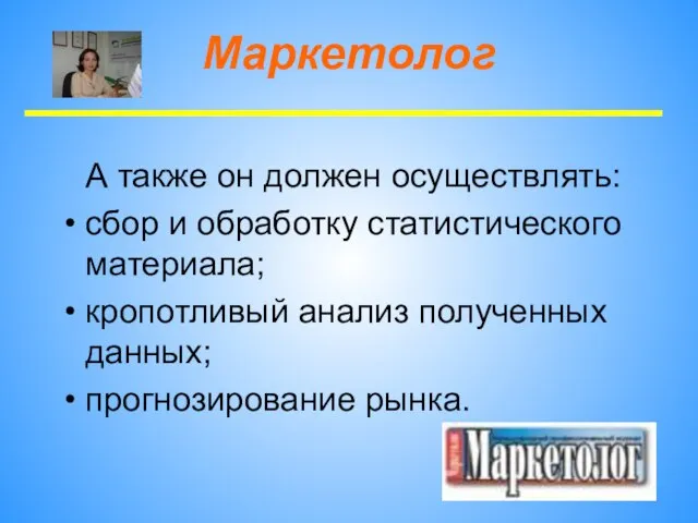 Маркетолог А также он должен осуществлять: сбор и обработку статистического материала; кропотливый