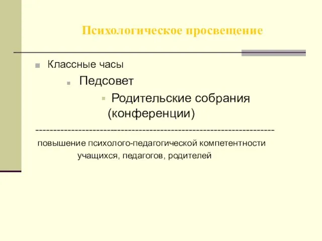 Психологическое просвещение Классные часы Педсовет Родительские собрания (конференции) ------------------------------------------------------------------- повышение психолого-педагогической компетентности учащихся, педагогов, родителей