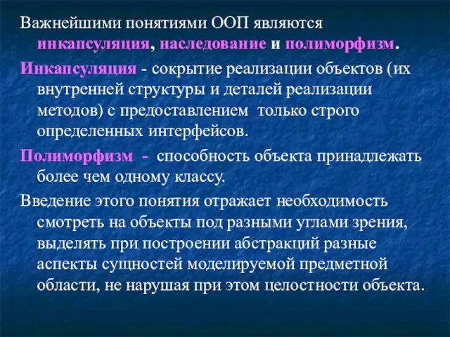 Важнейшими понятиями ООП являются инкапсуляция, наследование и полиморфизм. Инкапсуляция - сокрытие реализации