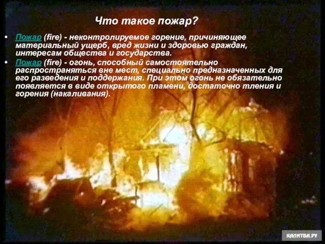 Что такое пожар? Пожар (fire) - неконтролируемое горение, причиняющее материальный ущерб, вред