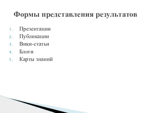 Презентации Публикации Вики-статьи Блоги Карты знаний Формы представления результатов