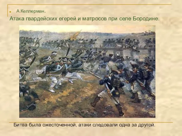 А.Келлерман. Атака гвардейских егерей и матросов при селе Бородине. Битва была ожесточенной,