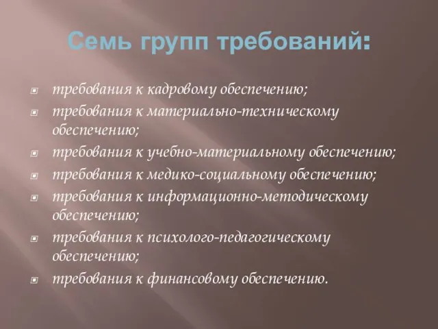 Семь групп требований: требования к кадровому обеспечению; требования к материально-техническому обеспечению; требования