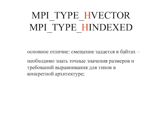 MPI_TYPE_HVECTOR MPI_TYPE_HINDEXED основное отличие: смещение задается в байтах – необходимо знать точные