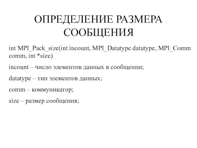 ОПРЕДЕЛЕНИЕ РАЗМЕРА СООБЩЕНИЯ int MPI_Pack_size(int incount, MPI_Datatype datatype, MPI_Comm comm, int *size)