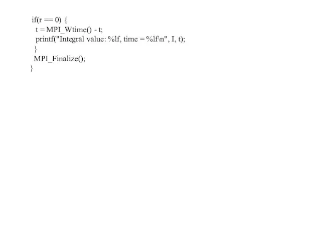 if(r == 0) { t = MPI_Wtime() - t; printf("Integral value: %lf,