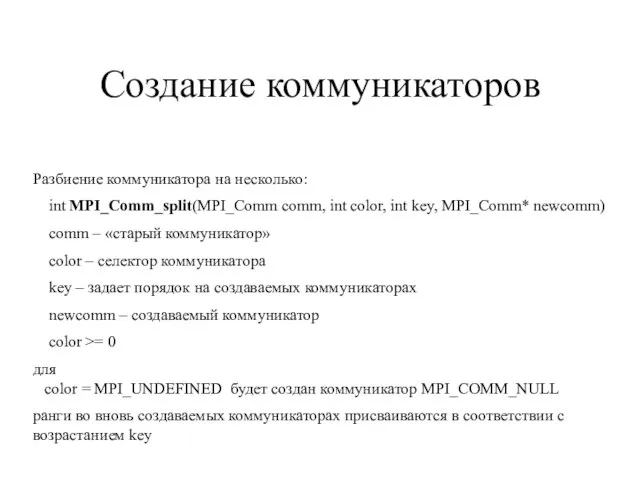 Создание коммуникаторов Разбиение коммуникатора на несколько: int MPI_Comm_split(MPI_Comm comm, int color, int