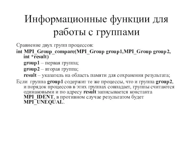 Информационные функции для работы с группами Сравнение двух групп процессов: int MPI_Group_compare(MPI_Group