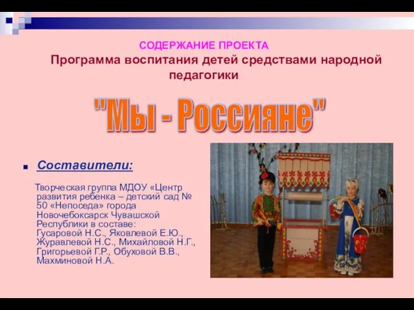 СОДЕРЖАНИЕ ПРОЕКТА Программа воспитания детей средствами народной педагогики Составители: Творческая группа МДОУ