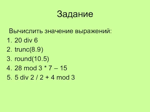 Задание Вычислить значение выражений: 20 div 6 trunc(8.9) round(10.5) 28 mod 3