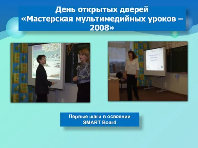 День открытых дверей «Мастерская мультимедийных уроков – 2008» Первые шаги в освоении SMART Board