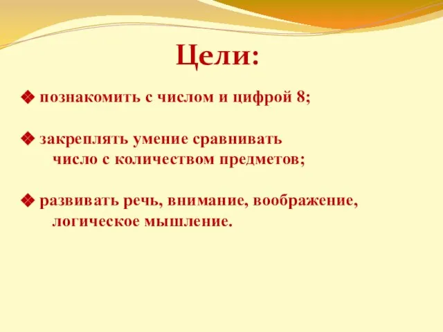 Цели: познакомить с числом и цифрой 8; закреплять умение сравнивать число с