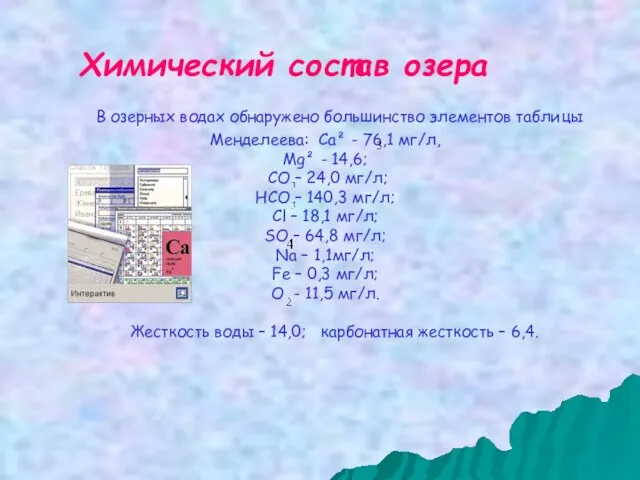 В озерных водах обнаружено большинство элементов таблицы Менделеева: Са² - 76,1 мг/л,