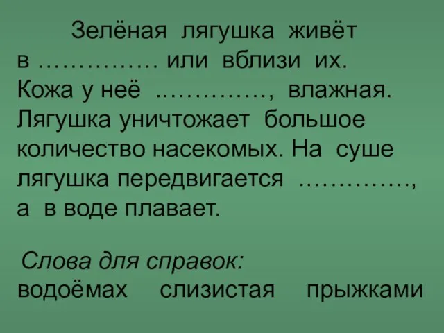 Зелёная лягушка живёт в …………… или вблизи их. Кожа у неё ..…………,