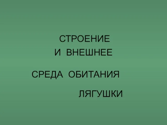 И ВНЕШНЕЕ СРЕДА ОБИТАНИЯ СТРОЕНИЕ ЛЯГУШКИ