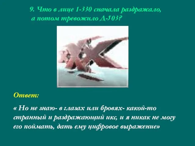 9. Что в лице 1-330 сначала раздражало, а потом тревожило Д-503? Ответ: