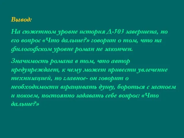 Вывод: На сюжетном уровне история Д-503 завершена, но его вопрос «Что дальше?»