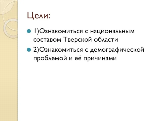 Цели: 1)Ознакомиться с национальным составом Тверской области 2)Ознакомиться с демографической проблемой и её причинами