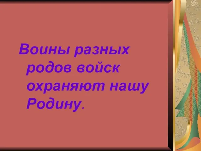 Воины разных родов войск охраняют нашу Родину.