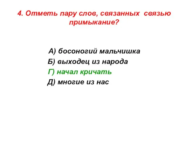 4. Отметь пару слов, связанных связью примыкание? А) босоногий мальчишка Б) выходец