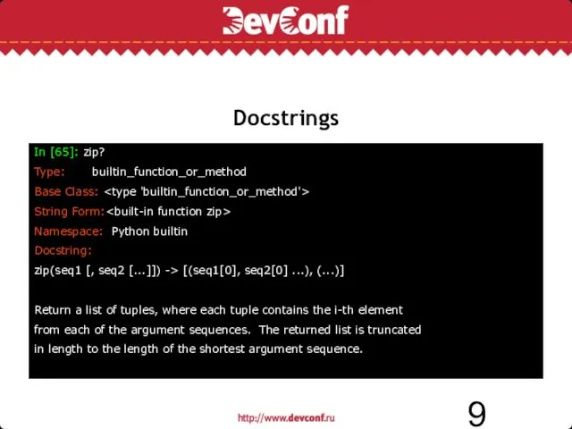 Docstrings In [65]: zip? Type: builtin_function_or_method Base Class: String Form: Namespace: Python