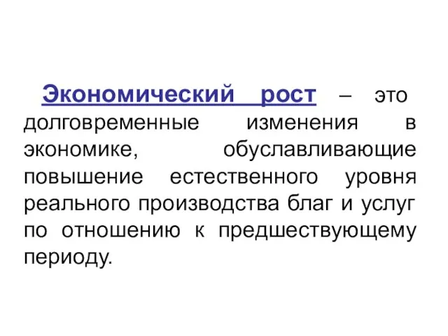 Экономический рост – это долговременные изменения в экономике, обуславливающие повышение естественного уровня