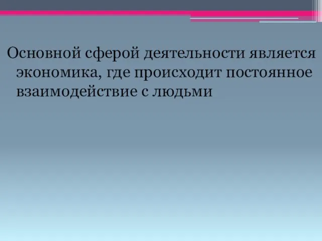 Основной сферой деятельности является экономика, где происходит постоянное взаимодействие с людьми