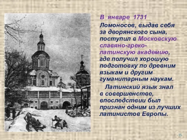 В январе 1731 Ломоносов, выдав себя за дворянского сына, поступил в Московскую