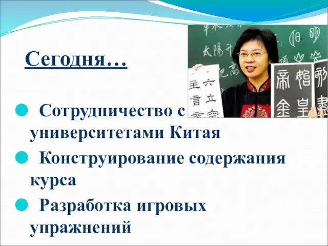 Сегодня… Сотрудничество с университетами Китая Конструирование содержания курса Разработка игровых упражнений