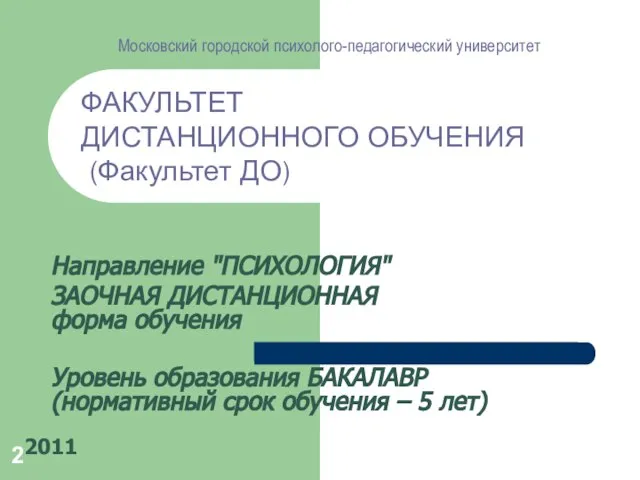 Московский городской психолого-педагогический университет ФАКУЛЬТЕТ ДИСТАНЦИОННОГО ОБУЧЕНИЯ (Факультет ДО) 2011 Направление "ПСИХОЛОГИЯ"