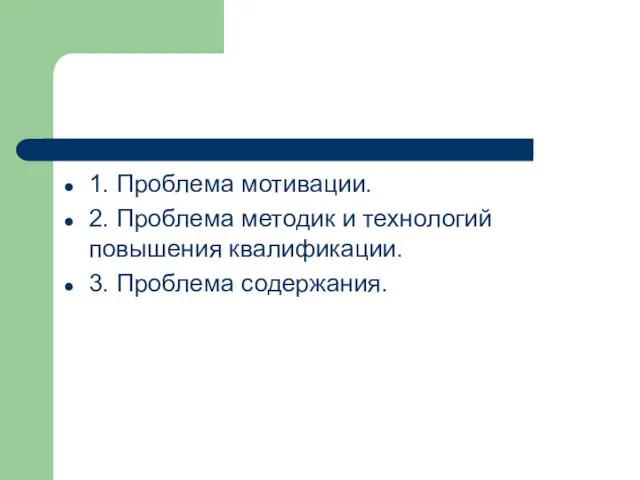 1. Проблема мотивации. 2. Проблема методик и технологий повышения квалификации. 3. Проблема содержания.