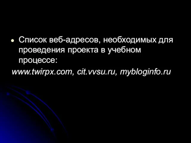 Список веб-адресов, необходимых для проведения проекта в учебном процессе: www.twirpx.com, cit.vvsu.ru, mybloginfo.ru