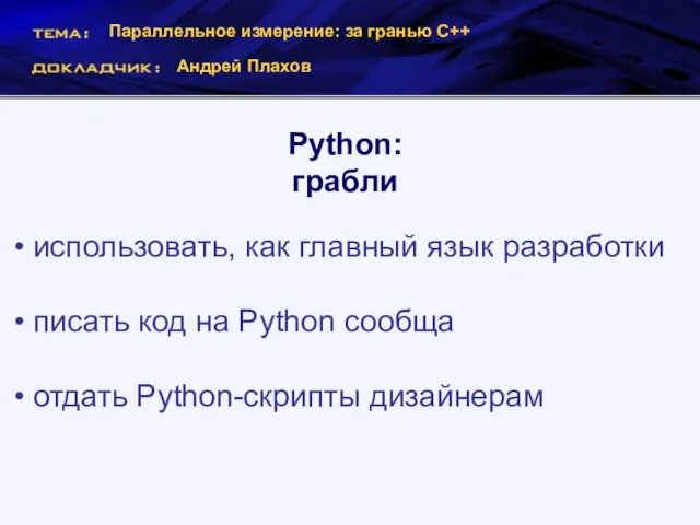 Параллельное измерение: за гранью С++ Андрей Плахов Python: грабли использовать, как главный