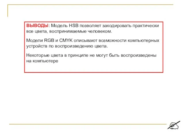 ВЫВОДЫ: Модель HSB позволяет закодировать практически все цвета, воспринимаемые человеком. Модели RGB