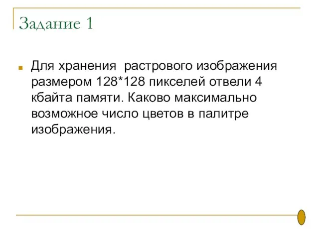 Задание 1 Для хранения растрового изображения размером 128*128 пикселей отвели 4 кбайта