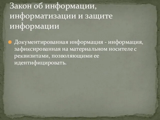 Документированная информация - информация, зафиксированная на материальном носителе с реквизитами, позволяющими ее