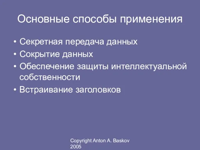 Copyright Anton A. Baskov 2005 Основные способы применения Секретная передача данных Сокрытие