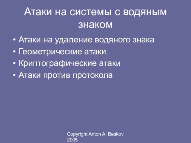 Copyright Anton A. Baskov 2005 Атаки на системы с водяным знаком Атаки