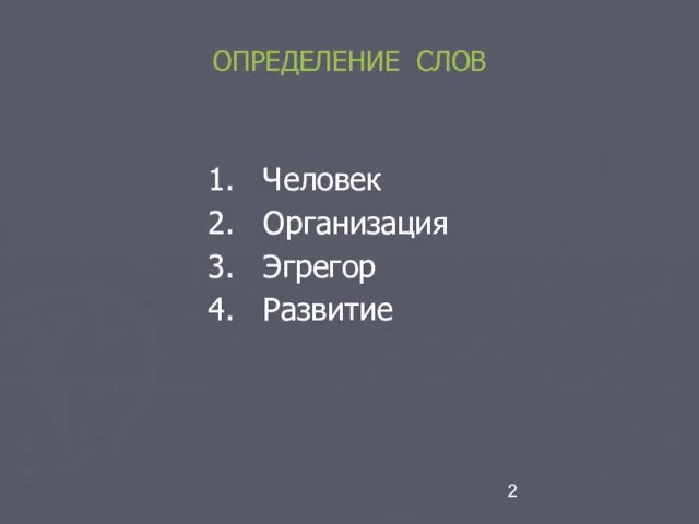 ОПРЕДЕЛЕНИЕ СЛОВ 1. Человек 2. Организация 3. Эгрегор 4. Развитие