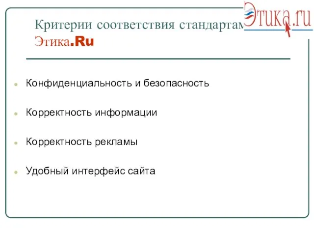 Критерии соответствия стандартам Этика.Ru Конфиденциальность и безопасность Корректность информации Корректность рекламы Удобный интерфейс сайта