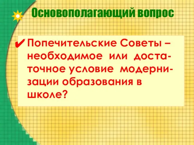 Основополагающий вопрос Попечительские Советы – необходимое или доста-точное условие модерни-зации образования в школе?