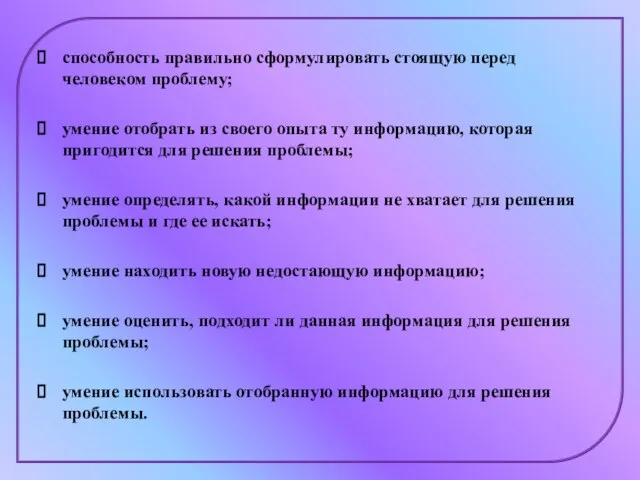 способность правильно сформулировать стоящую перед человеком проблему; умение отобрать из своего опыта