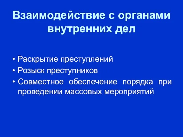 Взаимодействие с органами внутренних дел Раскрытие преступлений Розыск преступников Совместное обеспечение порядка при проведении массовых мероприятий