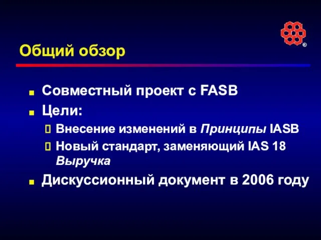 Общий обзор Совместный проект с FASB Цели: Внесение изменений в Принципы IASB