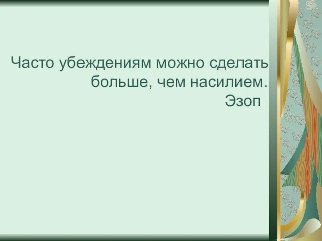 Часто убеждениям можно сделать больше, чем насилием. Эзоп