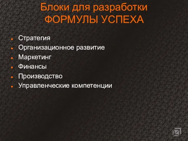 Блоки для разработки ФОРМУЛЫ УСПЕХА Стратегия Организационное развитие Маркетинг Финансы Производство Управленческие компетенции