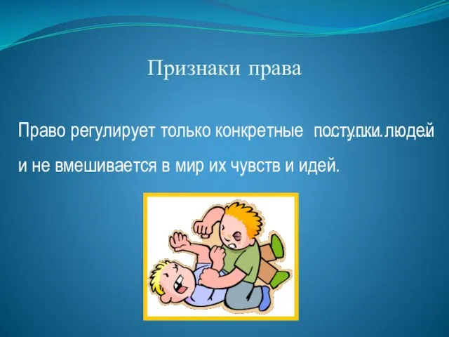 Признаки права Право регулирует только конкретные поступки людей и не вмешивается в