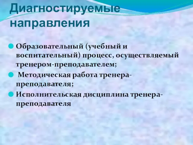 Диагностируемые направления Образовательный (учебный и воспитательный) процесс, осуществляемый тренером-преподавателем; Методическая работа тренера-преподавателя; Исполнительская дисциплина тренера-преподавателя