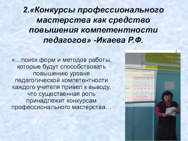 2.«Конкурсы профессионального мастерства как средство повышения компетентности педагогов» -Икаева Р.Ф. «…поиск форм