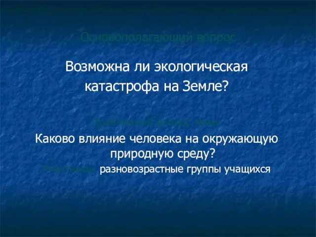 Основополагающий вопрос Возможна ли экологическая катастрофа на Земле? Проблемный вопрос темы: Каково